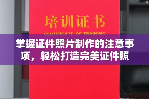 四子王旗掌握证件照片制作的注意事项，轻松打造完美证件照