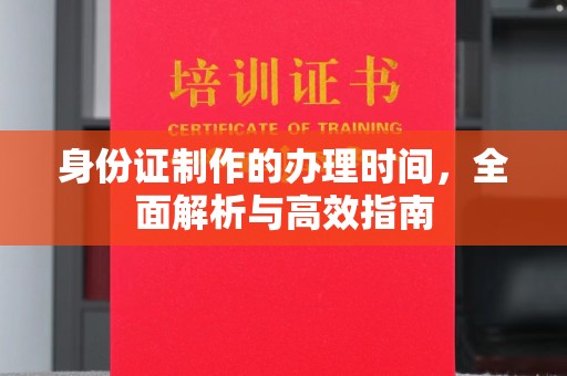 四子王旗身份证制作的办理时间，全面解析与高效指南