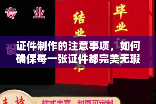 四子王旗证件制作的注意事项，如何确保每一张证件都完美无瑕？