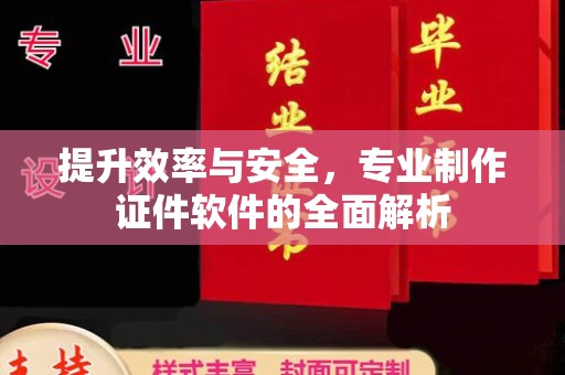 四子王旗提升效率与安全，专业制作证件软件的全面解析