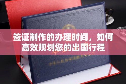 四子王旗签证制作的办理时间，如何高效规划您的出国行程