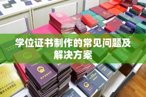 四子王旗学位证书制作的常见问题及解决方案